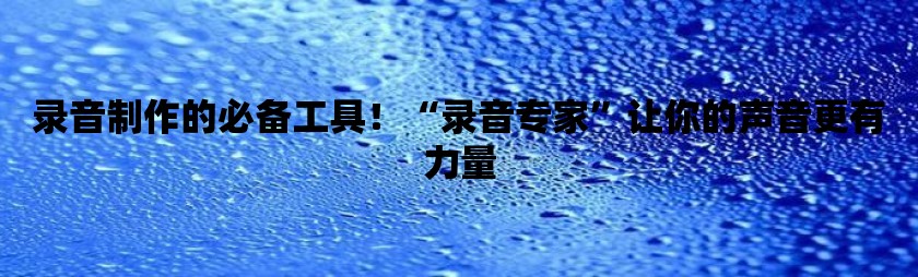 录音制作的必备工具！“录音专家”让你的声音更有力量