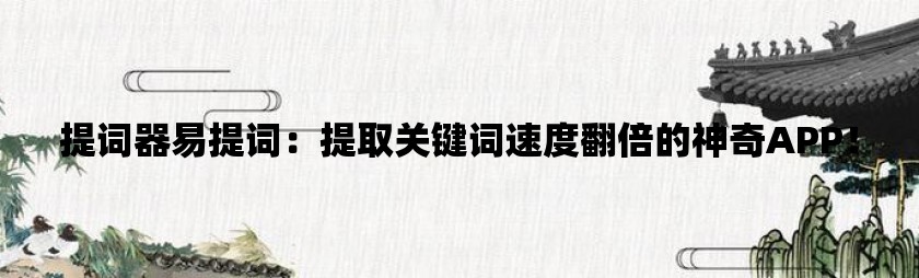 提词器易提词：提取关键词速度翻倍的神奇app！