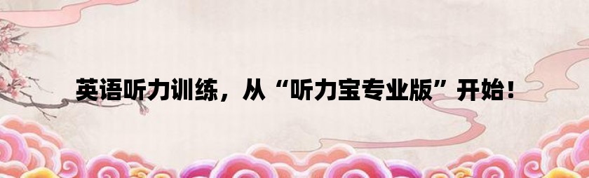 英语听力训练，从“听力宝专业版”开始！